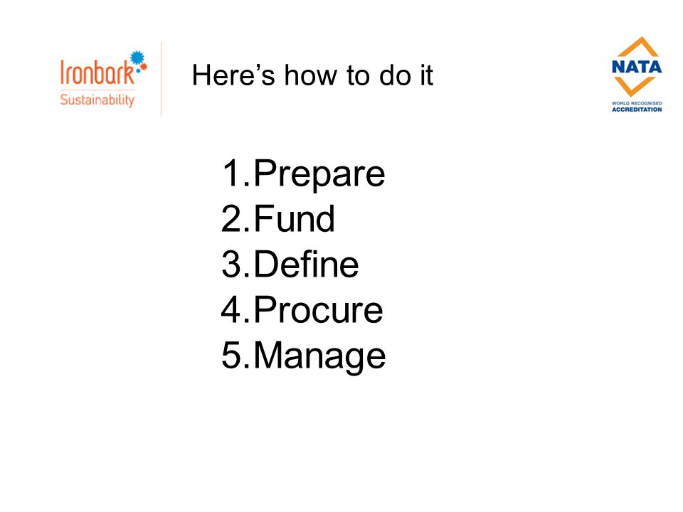 Here’s how to do it 1.Prepare 2.Fund 3.Define 4.Procure 5.Manage