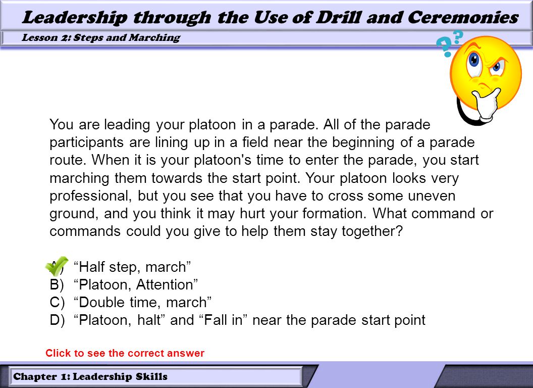 Chapter 1: Leadership Skills Lesson 2: Steps and Marching Leadership through the Use of Drill and Ceremonies You are leading your platoon in a parade.