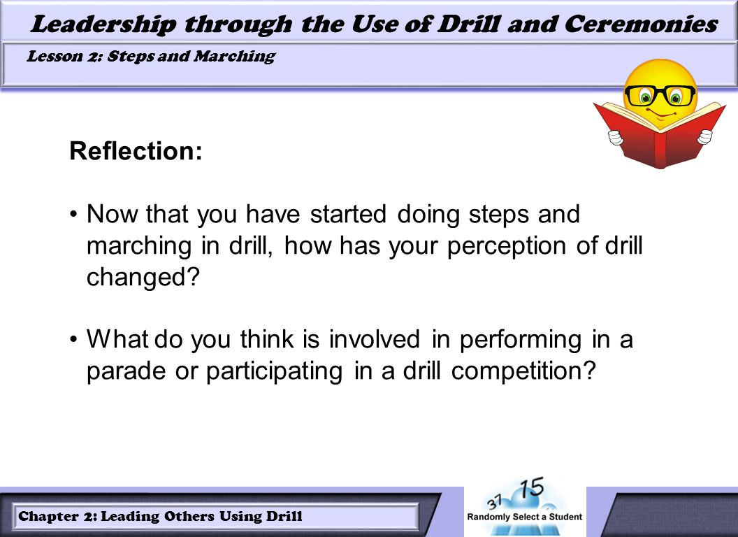 LESSON 2: ROLES OF LEADERS AND FOLLOWERS IN DRILL Leadership through the Use of Drill and Ceremonies Lesson 2: Steps and Marching Lesson 2: Steps and Marching Chapter 2: Leading Others Using Drill Reflection: Now that you have started doing steps and marching in drill, how has your perception of drill changed.