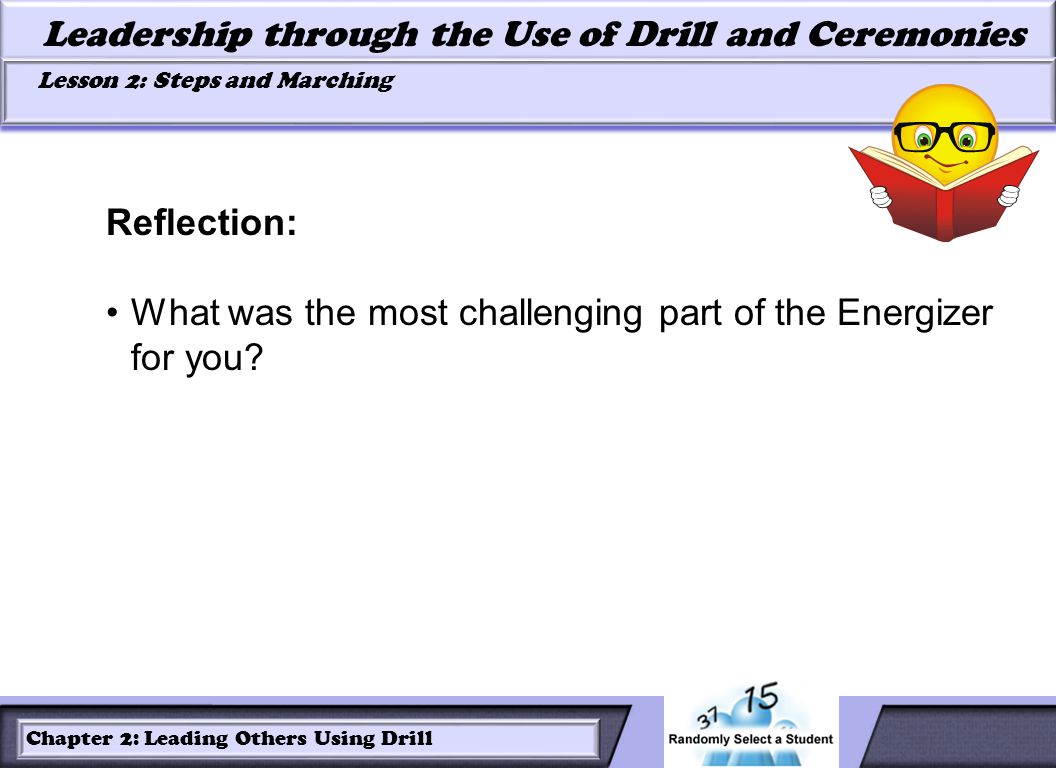 LESSON 2: ROLES OF LEADERS AND FOLLOWERS IN DRILL Leadership through the Use of Drill and Ceremonies Lesson 2: Steps and Marching Lesson 2: Steps and Marching Chapter 2: Leading Others Using Drill Reflection: What was the most challenging part of the Energizer for you