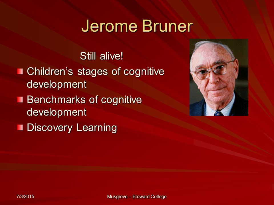 7/3/2015 Musgrove – Broward College Jerome Bruner Still alive.