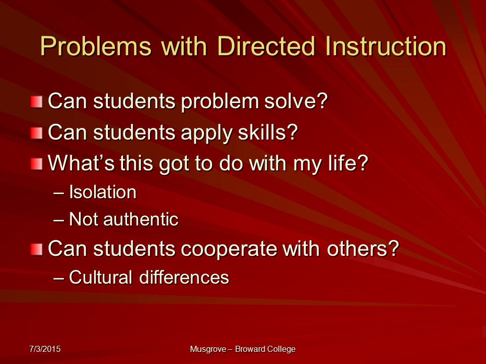 7/3/2015 Musgrove – Broward College Problems with Directed Instruction Can students problem solve.
