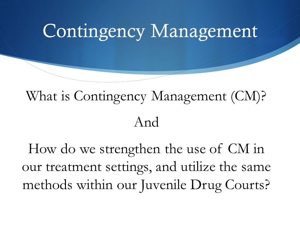 Contingency Management What is Contingency Management (CM).