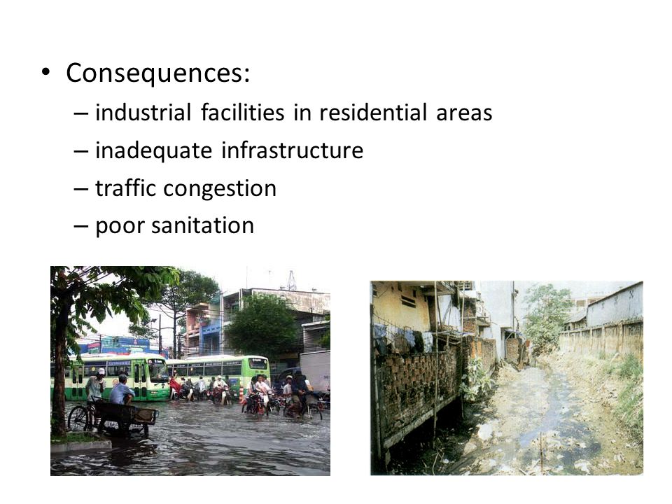 Consequences: – industrial facilities in residential areas – inadequate infrastructure – traffic congestion – poor sanitation