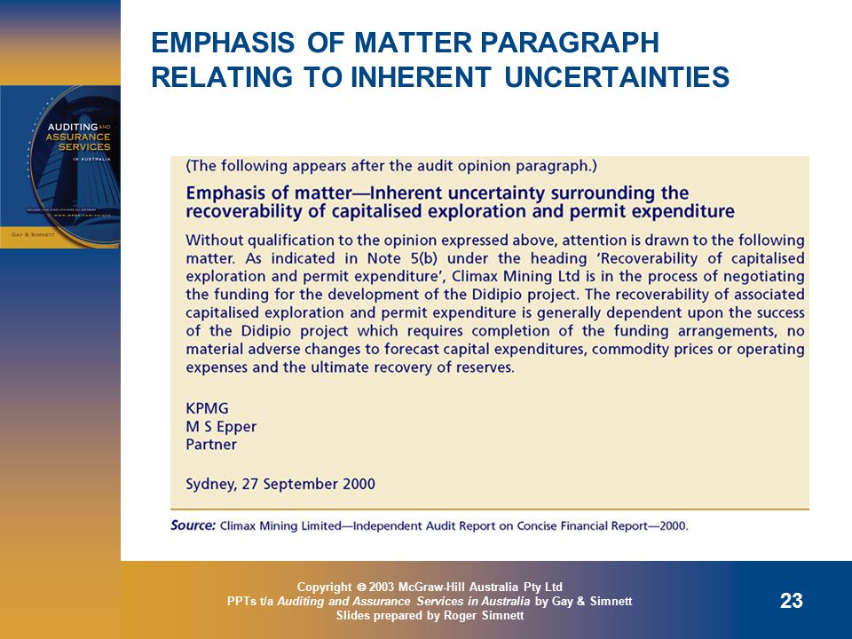 Copyright  2003 McGraw-Hill Australia Pty Ltd PPTs t/a Auditing and Assurance Services in Australia by Gay & Simnett Slides prepared by Roger Simnett 23 EMPHASIS OF MATTER PARAGRAPH RELATING TO INHERENT UNCERTAINTIES