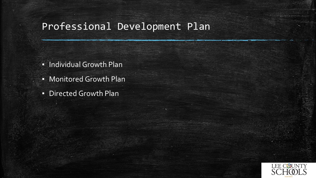 Professional Development Plan ▪ Individual Growth Plan ▪ Monitored Growth Plan ▪ Directed Growth Plan