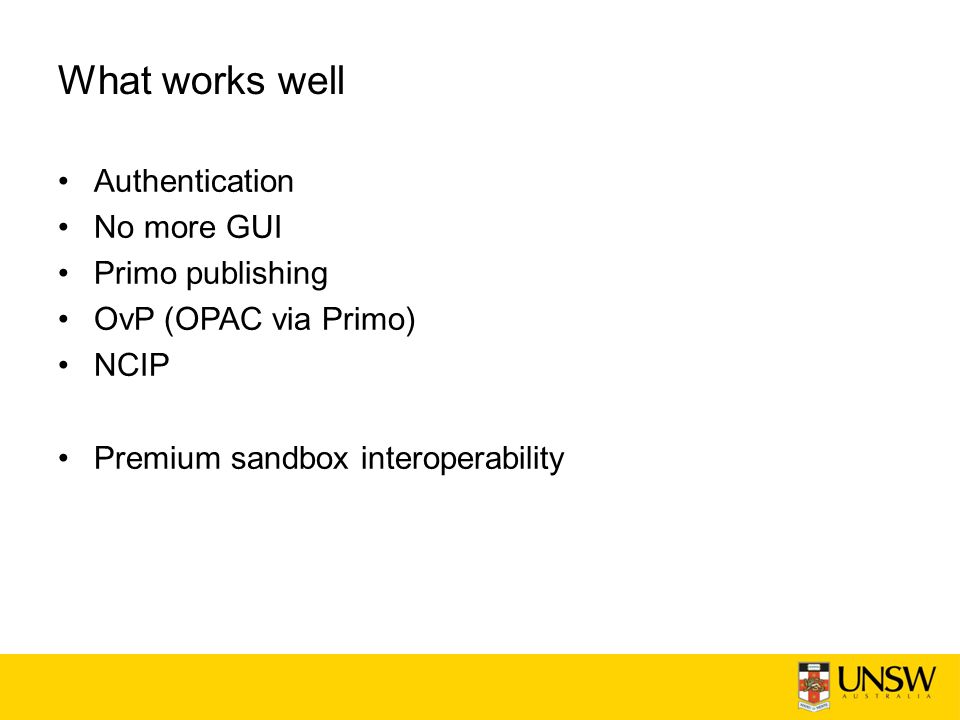 What works well Authentication No more GUI Primo publishing OvP (OPAC via Primo) NCIP Premium sandbox interoperability