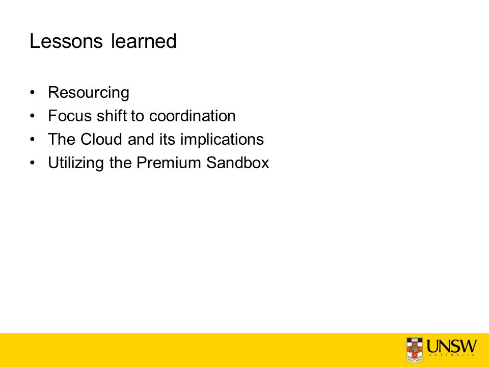Lessons learned Resourcing Focus shift to coordination The Cloud and its implications Utilizing the Premium Sandbox