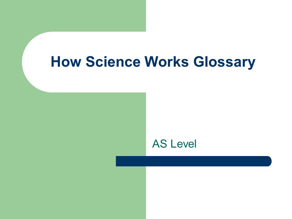 How Science Works Glossary AS Level