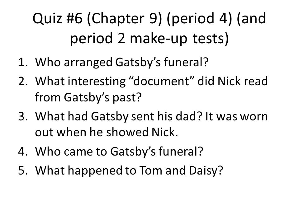 Quiz #6 (Chapter 9) (period 4) (and period 2 make-up tests) 1.Who arranged Gatsby’s funeral.