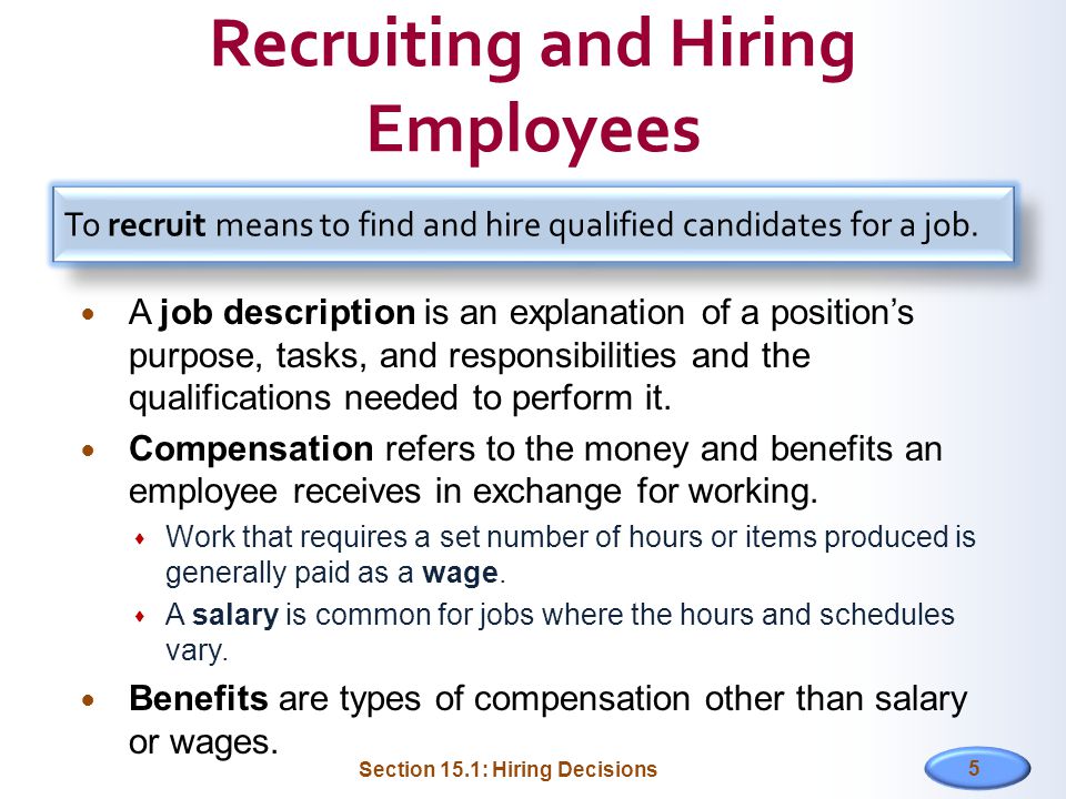 Recruiting and Hiring Employees A job description is an explanation of a position’s purpose, tasks, and responsibilities and the qualifications needed to perform it.