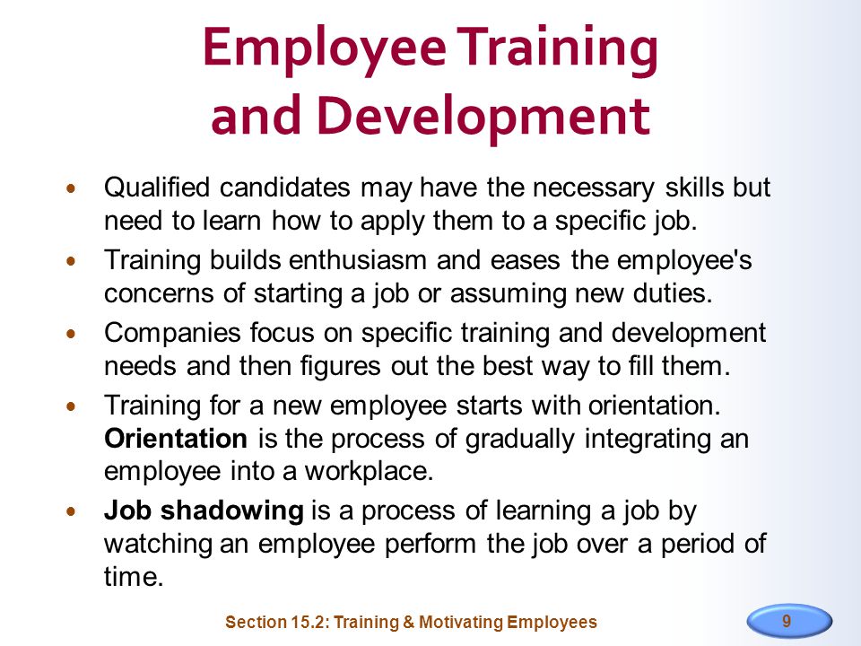 Employee Training and Development Qualified candidates may have the necessary skills but need to learn how to apply them to a specific job.