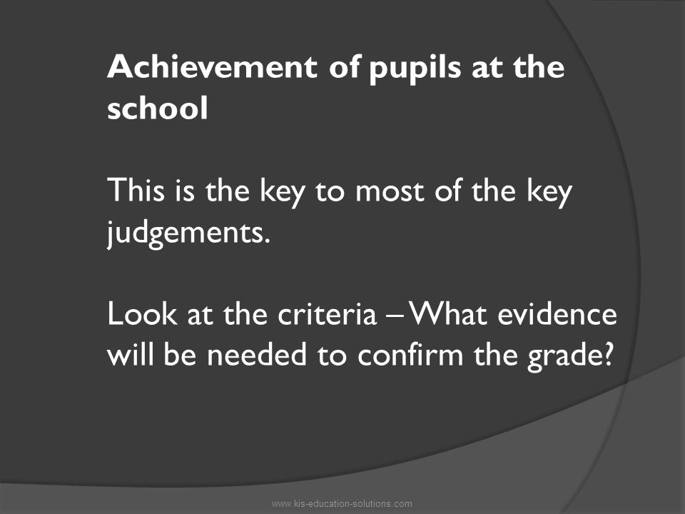 Achievement of pupils at the school This is the key to most of the key judgements.