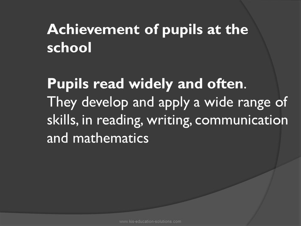 Achievement of pupils at the school Pupils read widely and often.