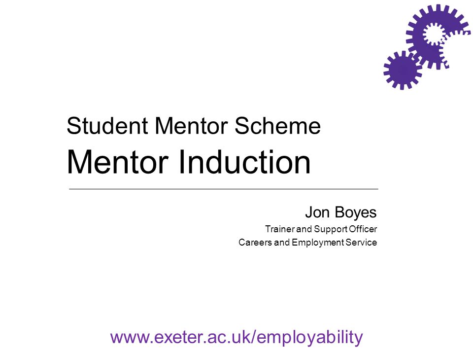 Jon Boyes Trainer and Support Officer Careers and Employment Service Student Mentor Scheme Mentor Induction