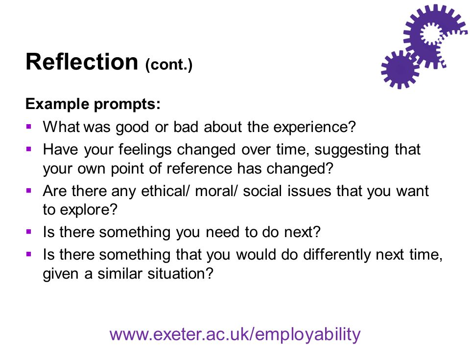 Reflection (cont.) Example prompts:  What was good or bad about the experience.