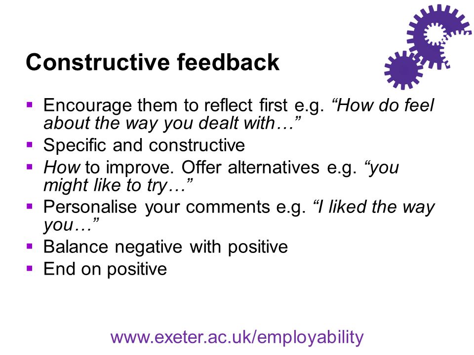 Constructive feedback  Encourage them to reflect first e.g.