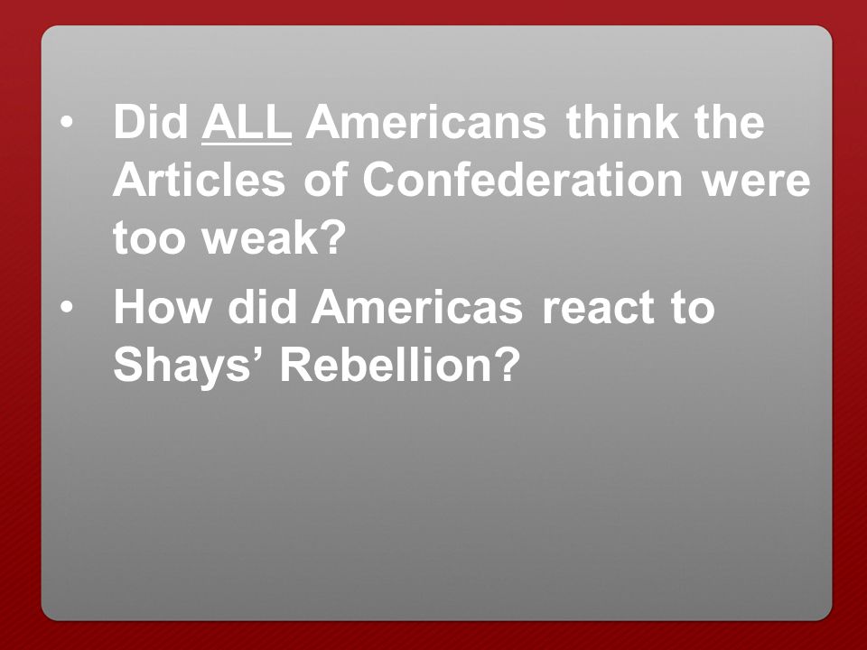 Did ALL Americans think the Articles of Confederation were too weak.