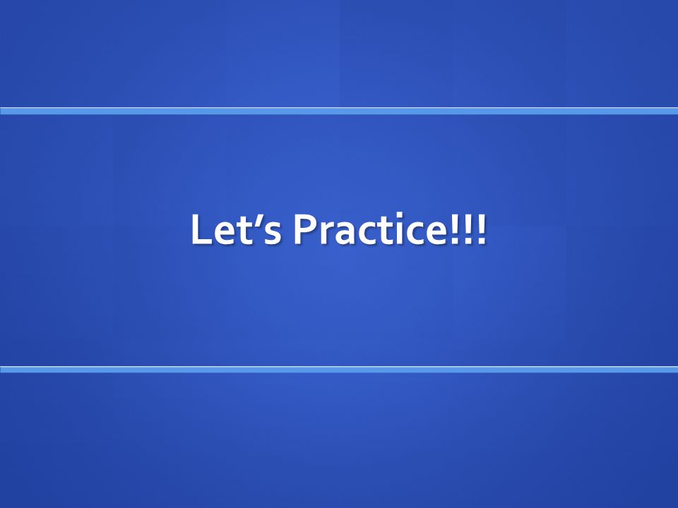 Let’s Practice!!!