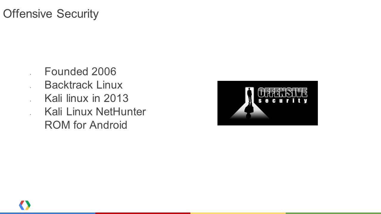 Offensive Security Founded 2006 Backtrack Linux Kali linux in 2013 Kali Linux NetHunter ROM for Android