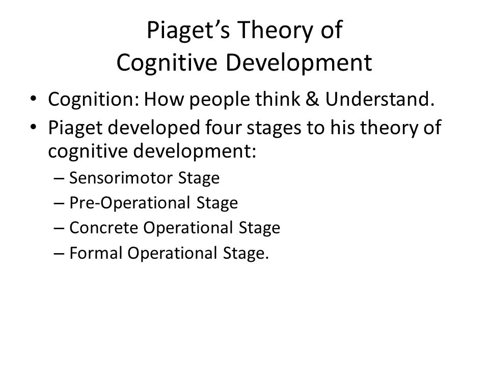 Piaget’s Theory of Cognitive Development Cognition: How people think & Understand.