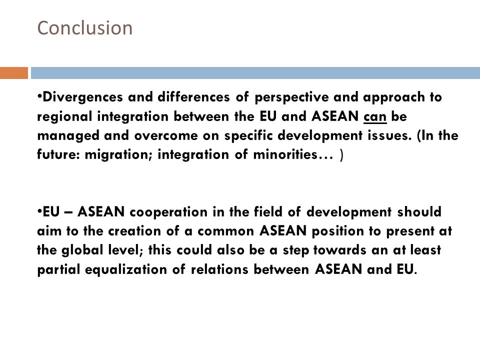 Conclusion Divergences and differences of perspective and approach to regional integration between the EU and ASEAN can be managed and overcome on specific development issues.