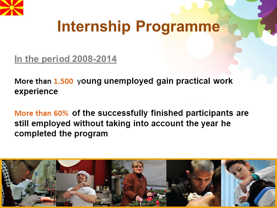 Internship Programme In the period More than y oung unemployed gain practical work experience More than 60% of the successfully finished participants are still employed without taking into account the year he completed the program