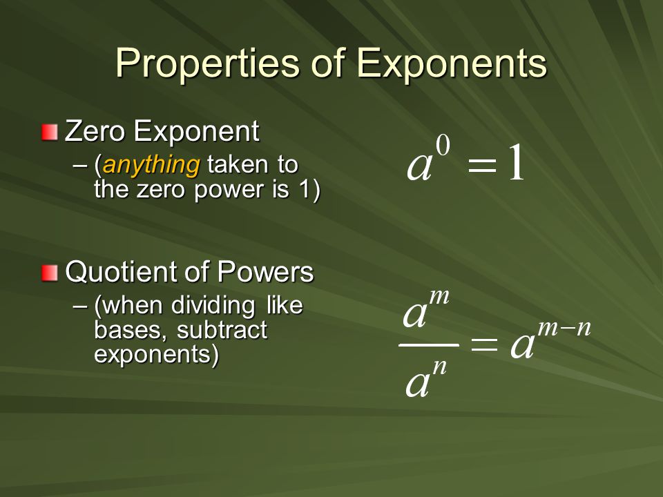 Properties of Exponents Zero Exponent –(anything taken to the zero power is 1) Quotient of Powers –(when dividing like bases, subtract exponents)