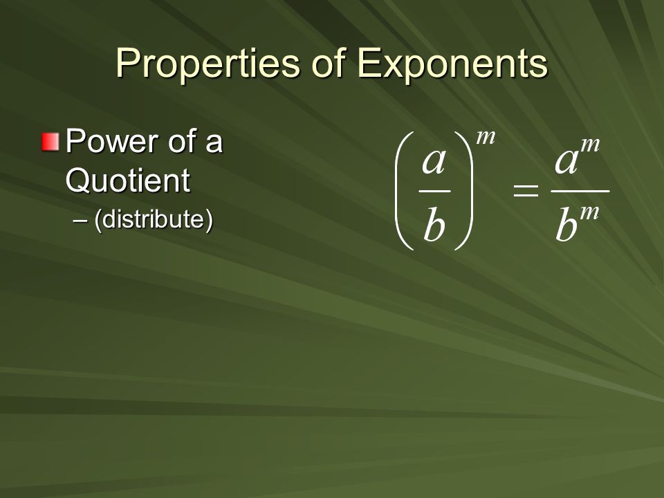 Properties of Exponents Power of a Quotient –(distribute)