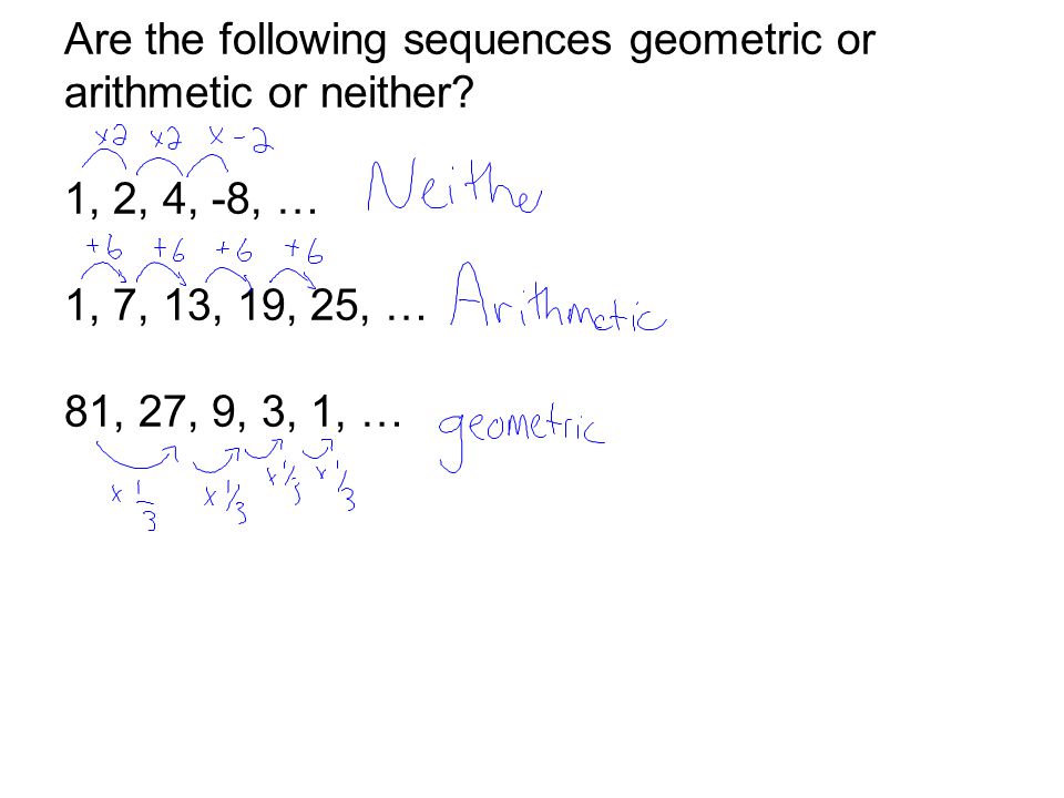 Are the following sequences geometric or arithmetic or neither.