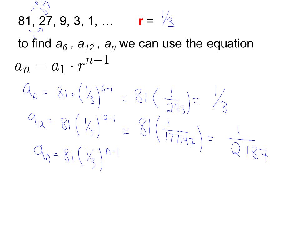 81, 27, 9, 3, 1, … r = to find a 6, a 12, a n we can use the equation