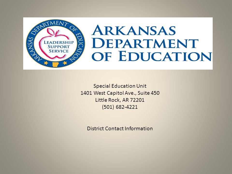 Special Education Unit 1401 West Capitol Ave., Suite 450 Little Rock, AR (501) District Contact Information