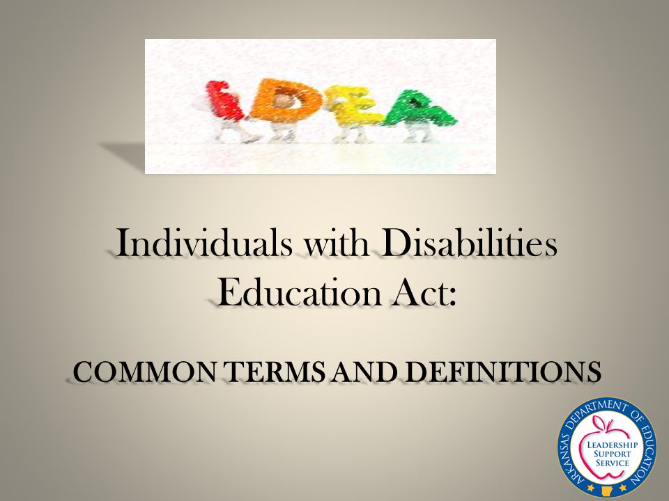COMMON TERMS AND DEFINITIONS Individuals with Disabilities Education Act: