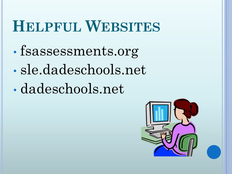 H ELPFUL W EBSITES fsassessments.org sle.dadeschools.net dadeschools.net