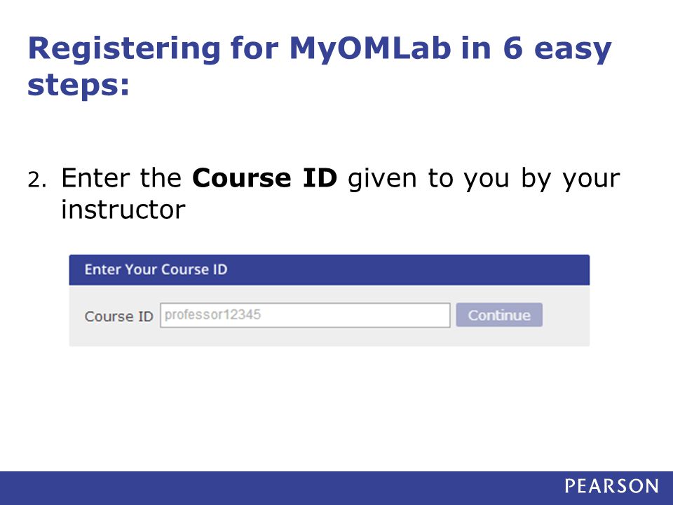 Registering for MyOMLab in 6 easy steps: 2. Enter the Course ID given to you by your instructor