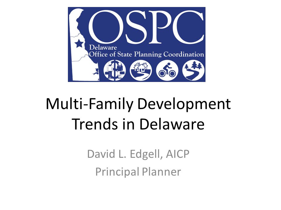 Multi-Family Development Trends in Delaware David L. Edgell, AICP Principal Planner