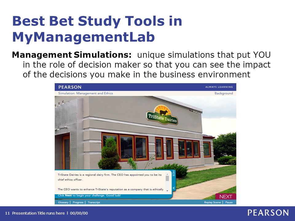Best Bet Study Tools in MyManagementLab Management Simulations: unique simulations that put YOU in the role of decision maker so that you can see the impact of the decisions you make in the business environment Presentation Title runs here l 00/00/0011