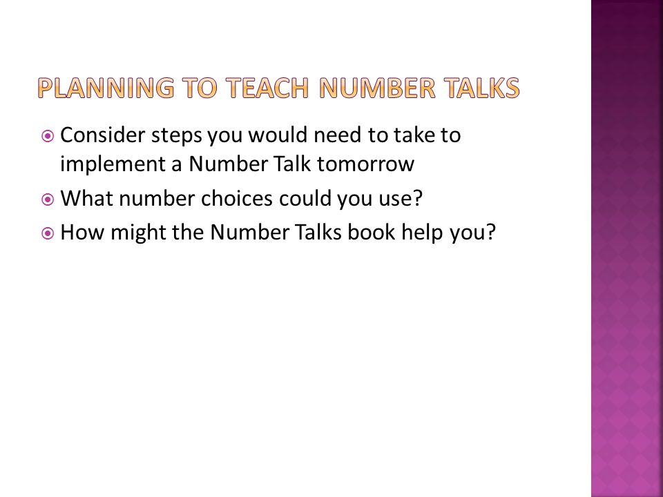  Consider steps you would need to take to implement a Number Talk tomorrow  What number choices could you use.