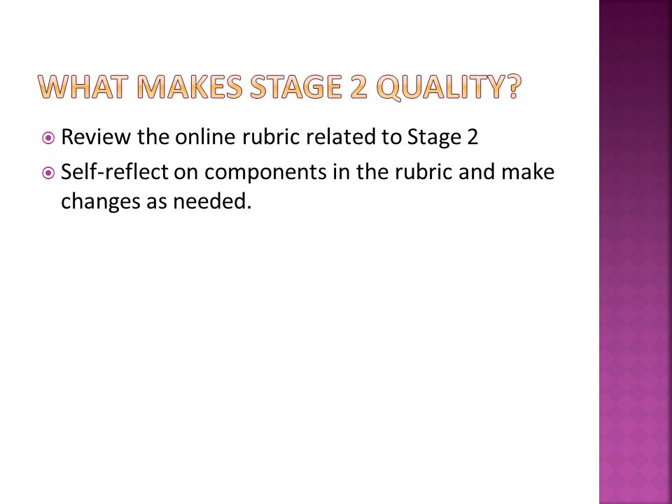  Review the online rubric related to Stage 2  Self-reflect on components in the rubric and make changes as needed.