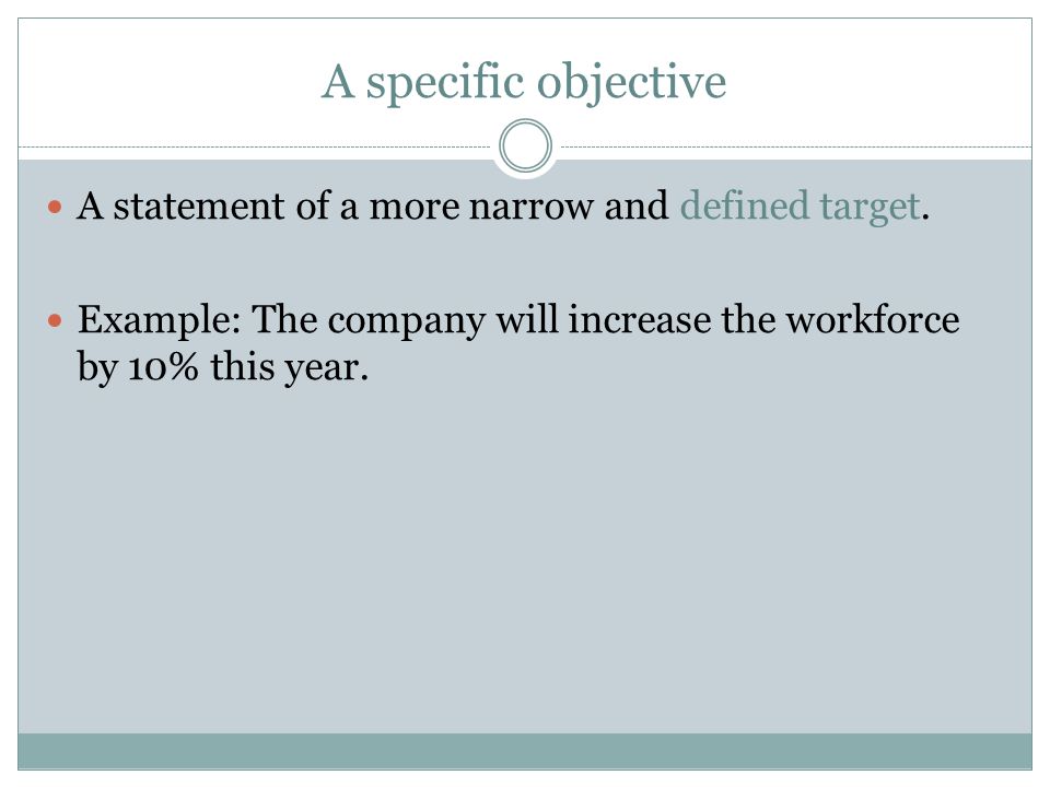 A specific objective A statement of a more narrow and defined target.