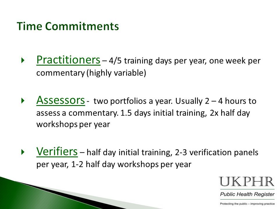 Time Commitments  Practitioners – 4/5 training days per year, one week per commentary (highly variable)  Assessors - two portfolios a year.