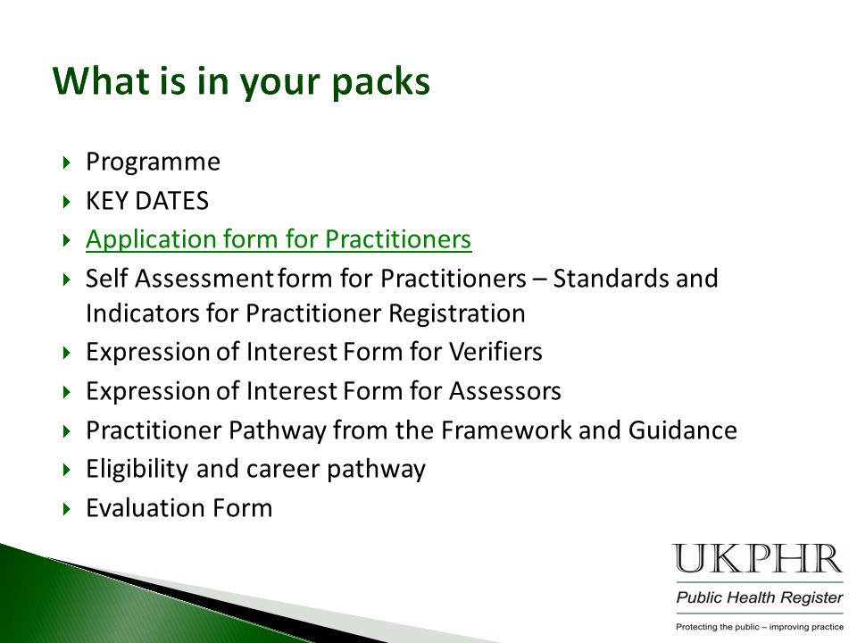  Programme  KEY DATES  Application form for Practitioners  Self Assessment form for Practitioners – Standards and Indicators for Practitioner Registration  Expression of Interest Form for Verifiers  Expression of Interest Form for Assessors  Practitioner Pathway from the Framework and Guidance  Eligibility and career pathway  Evaluation Form