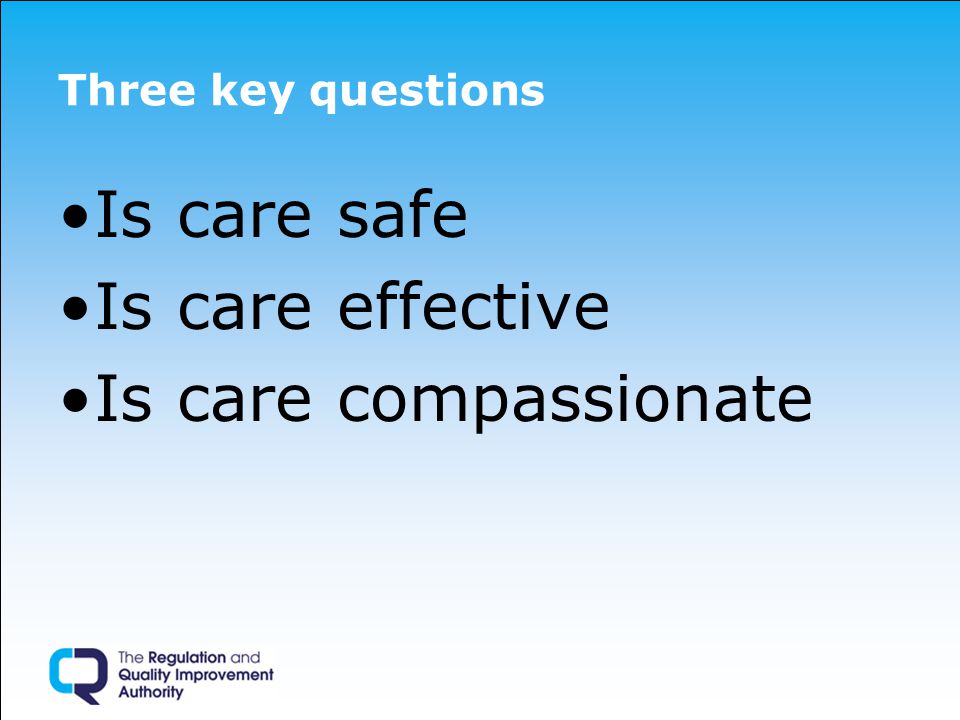 Three key questions Is care safe Is care effective Is care compassionate
