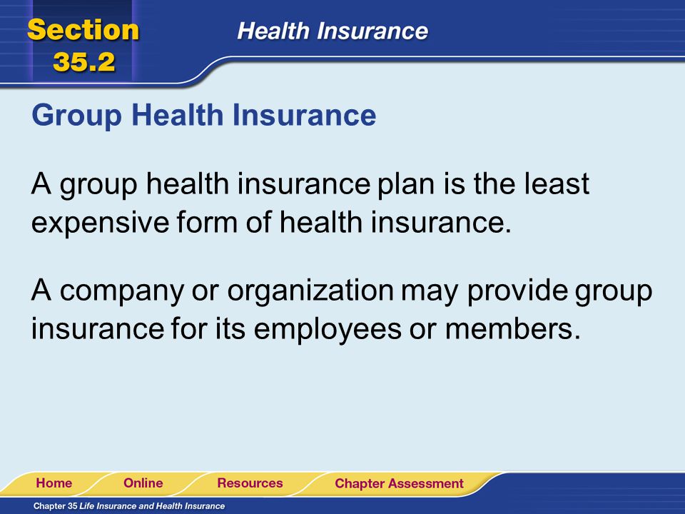 Group Health Insurance A group health insurance plan is the least expensive form of health insurance.