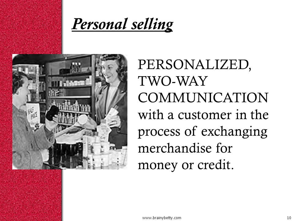 Personal selling PERSONALIZED, TWO-WAY COMMUNICATION with a customer in the process of exchanging merchandise for money or credit.
