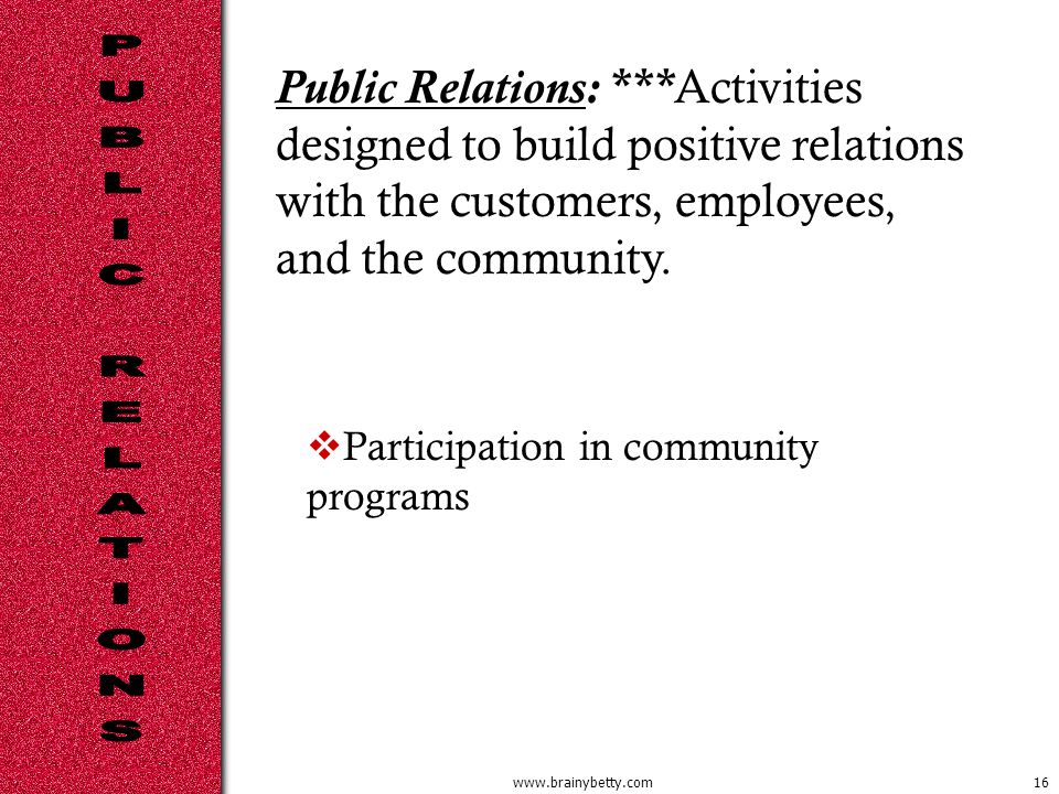 Public Relations: ***Activities designed to build positive relations with the customers, employees, and the community.