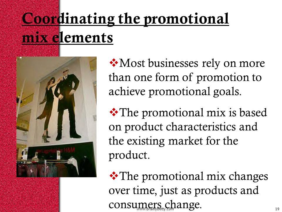 Coordinating the promotional mix elements  Most businesses rely on more than one form of promotion to achieve promotional goals.