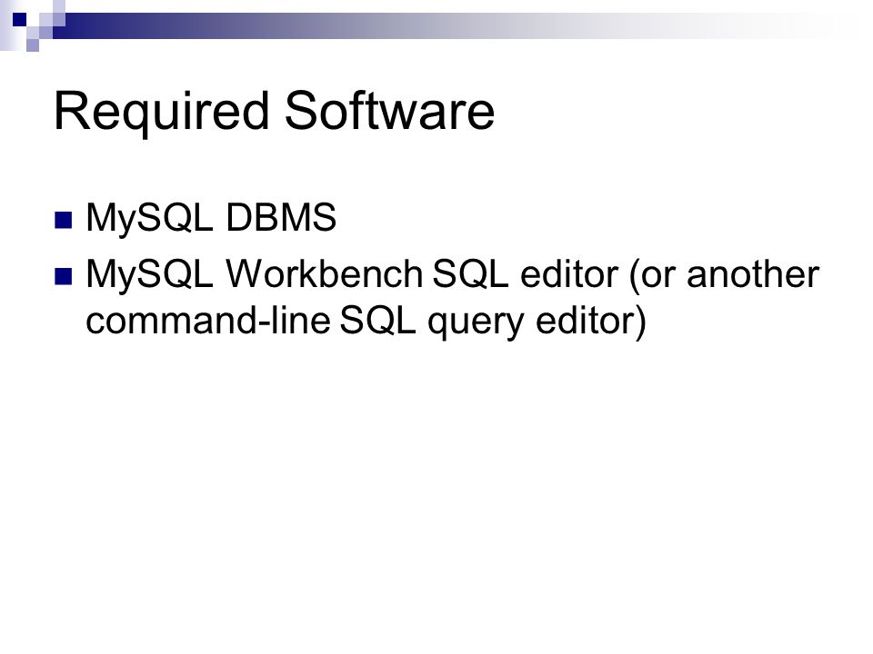 Required Software MySQL DBMS MySQL Workbench SQL editor (or another command-line SQL query editor)
