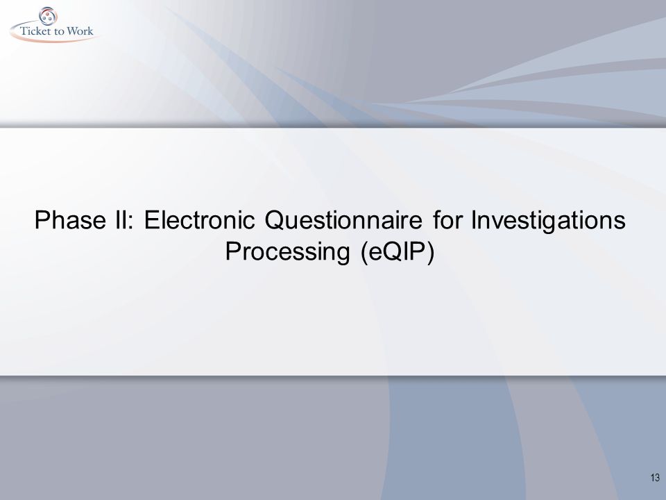 Phase II: Electronic Questionnaire for Investigations Processing (eQIP) 13