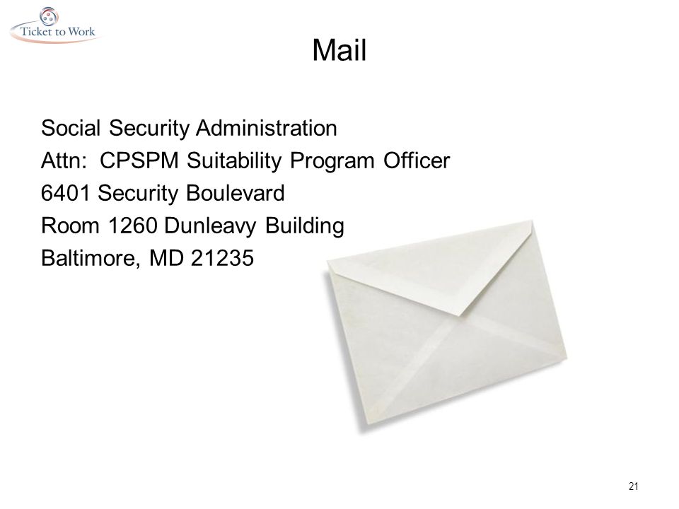 Mail 21 Social Security Administration Attn: CPSPM Suitability Program Officer 6401 Security Boulevard Room 1260 Dunleavy Building Baltimore, MD 21235